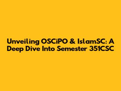 Unveiling OSCiPO & IslamSC: A Deep Dive Into Semester 351CSC