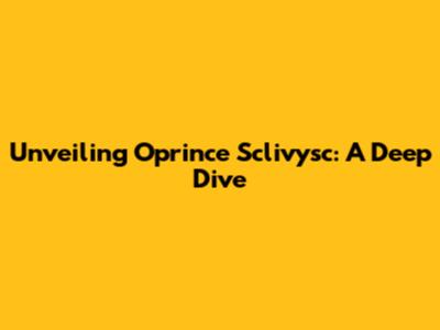 Unveiling Oprince Sclivysc: A Deep Dive