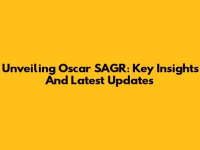 Unveiling Oscar SAGR: Key Insights And Latest Updates