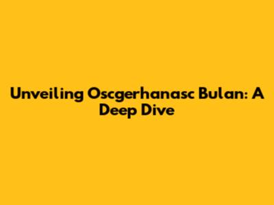 Unveiling Oscgerhanasc Bulan: A Deep Dive