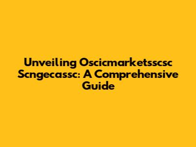 Unveiling Oscicmarketsscsc Scngecassc: A Comprehensive Guide