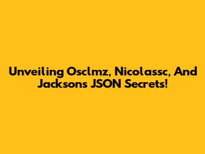 Unveiling Osclmz, Nicolassc, And Jackson's JSON Secrets!