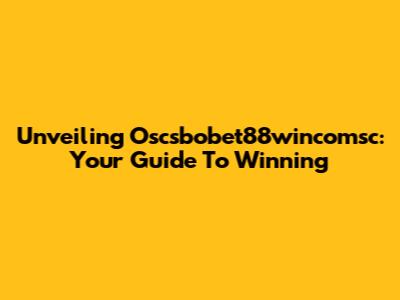 Unveiling Oscsbobet88wincomsc: Your Guide To Winning
