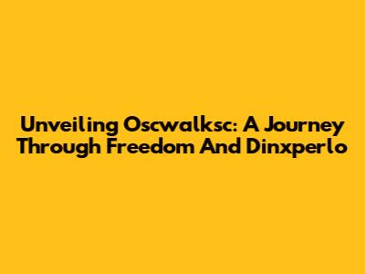 Unveiling Oscwalksc: A Journey Through Freedom And Dinxperlo