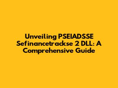 Unveiling PSEIADSSE Sefinancetrackse 2 DLL: A Comprehensive Guide