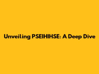 Unveiling PSEIHIHSE: A Deep Dive