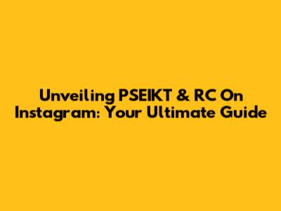 Unveiling PSEIKT & RC On Instagram: Your Ultimate Guide