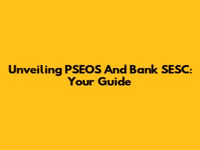 Unveiling PSEOS And Bank SESC: Your Guide