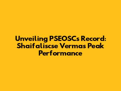 Unveiling PSEOSC's Record: Shaifaliscse Verma's Peak Performance