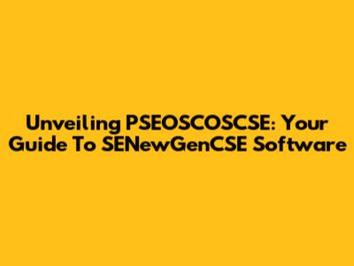 Unveiling PSEOSCOSCSE: Your Guide To SENewGenCSE Software