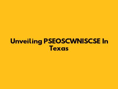 Unveiling PSEOSCWNISCSE In Texas