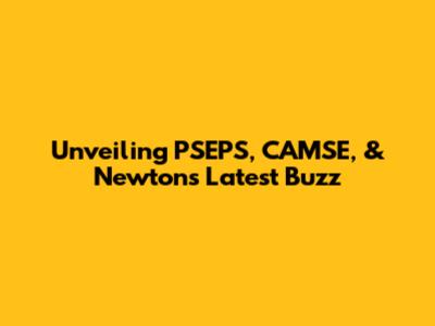 Unveiling PSEPS, CAMSE, & Newton's Latest Buzz