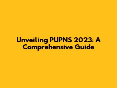 Unveiling PUPNS 2023: A Comprehensive Guide