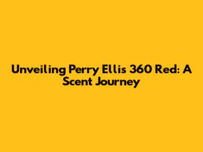 Unveiling Perry Ellis 360 Red: A Scent Journey