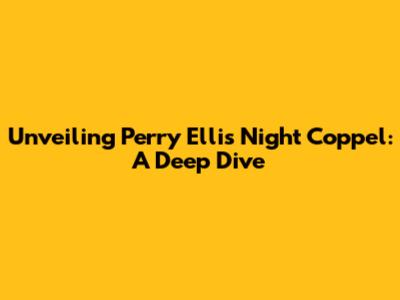 Unveiling Perry Ellis Night Coppel: A Deep Dive