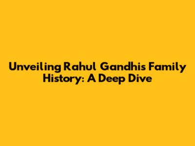 Unveiling Rahul Gandhi's Family History: A Deep Dive