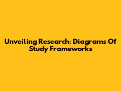 Unveiling Research: Diagrams Of Study Frameworks