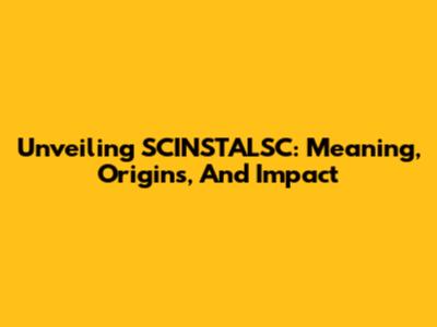 Unveiling SCINSTALSC: Meaning, Origins, And Impact