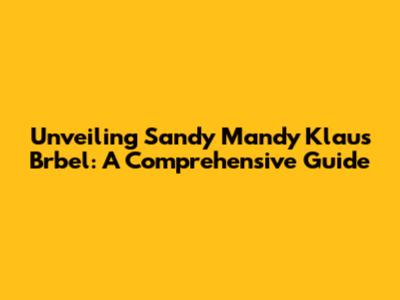 Unveiling Sandy Mandy Klaus Brbel: A Comprehensive Guide