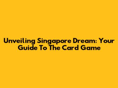 Unveiling Singapore Dream: Your Guide To The Card Game