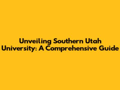 Unveiling Southern Utah University: A Comprehensive Guide
