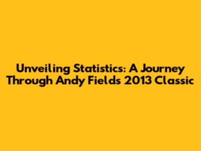 Unveiling Statistics: A Journey Through Andy Field's 2013 Classic