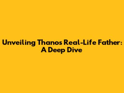 Unveiling Thanos' Real-Life Father: A Deep Dive