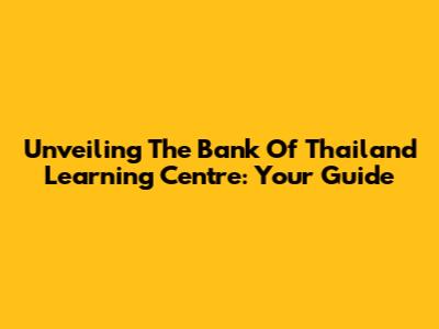 Unveiling The Bank Of Thailand Learning Centre: Your Guide