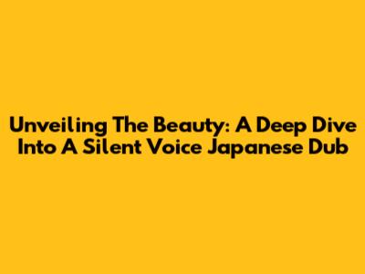 Unveiling The Beauty: A Deep Dive Into A Silent Voice Japanese Dub