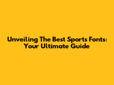 Unveiling The Best Sports Fonts: Your Ultimate Guide