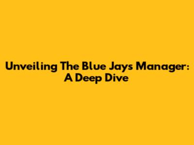 Unveiling The Blue Jays Manager: A Deep Dive