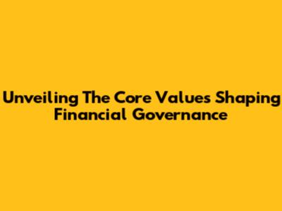 Unveiling The Core Values Shaping Financial Governance