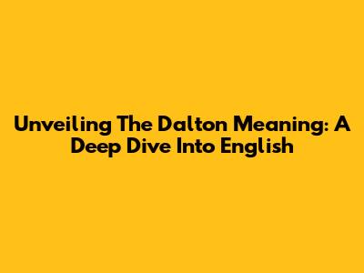 Unveiling The Dalton Meaning: A Deep Dive Into English