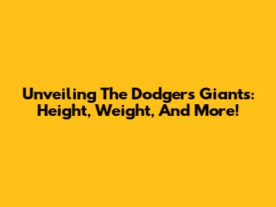 Unveiling The Dodgers' Giants: Height, Weight, And More!