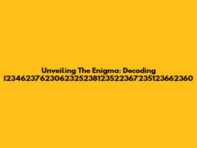 Unveiling The Enigma: Decoding I2346237623062325238123522367235123662360