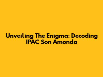 Unveiling The Enigma: Decoding IPAC Son Amonda