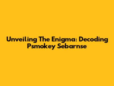 Unveiling The Enigma: Decoding Psmokey Sebarnse