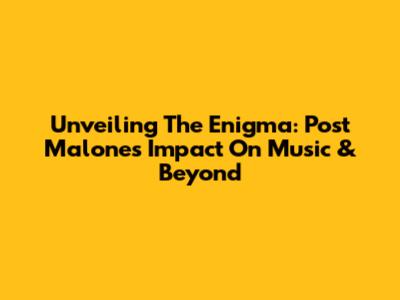 Unveiling The Enigma: Post Malone's Impact On Music & Beyond