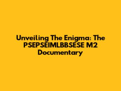 Unveiling The Enigma: The PSEPSEIMLBBSESE M2 Documentary