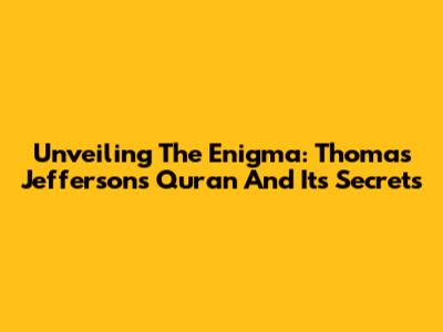 Unveiling The Enigma: Thomas Jefferson's Quran And Its Secrets