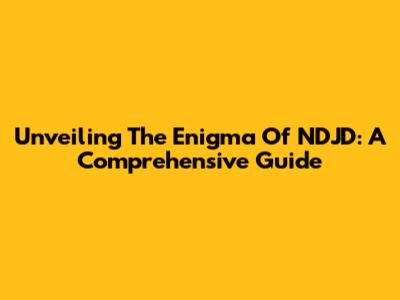 Unveiling The Enigma Of NDJD: A Comprehensive Guide