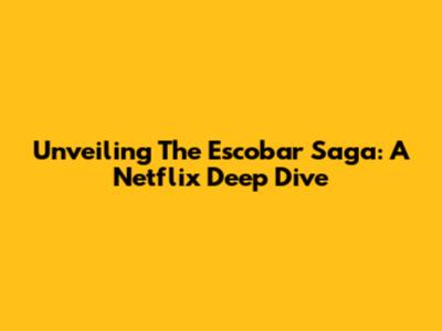 Unveiling The Escobar Saga: A Netflix Deep Dive