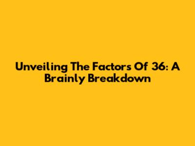 Unveiling The Factors Of 36: A Brainly Breakdown