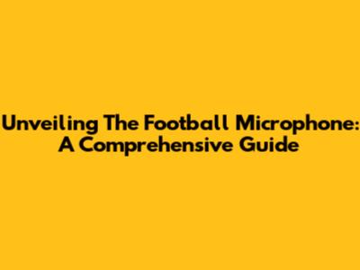 Unveiling The Football Microphone: A Comprehensive Guide