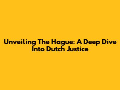 Unveiling The Hague: A Deep Dive Into Dutch Justice