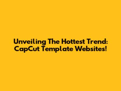 Unveiling The Hottest Trend: CapCut Template Websites!