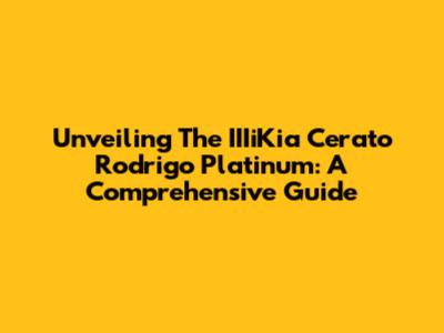 Unveiling The IIIiKia Cerato Rodrigo Platinum: A Comprehensive Guide