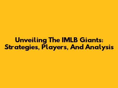 Unveiling The IMLB Giants: Strategies, Players, And Analysis