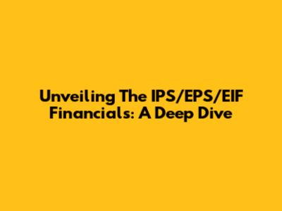 Unveiling The IPS/EPS/EIF Financials: A Deep Dive
