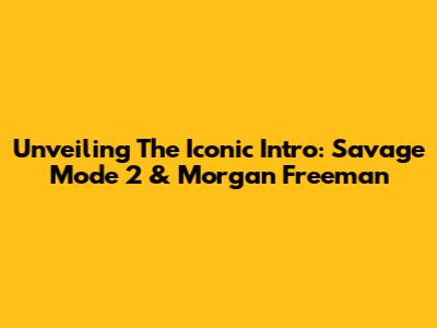 Unveiling The Iconic Intro: Savage Mode 2 & Morgan Freeman